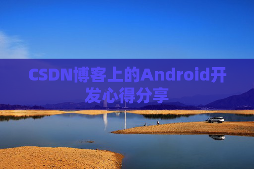 CSDN博客上的Android开发心得分享